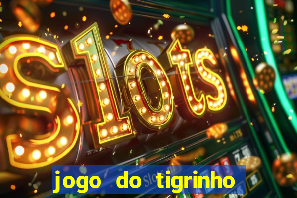 jogo do tigrinho ganha dinheiro de verdade